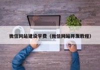 微信网站建设学费（微信网站开发教程）