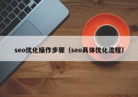 seo优化操作步骤（seo具体优化流程）